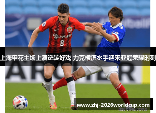 上海申花主场上演逆转好戏 力克横滨水手迎来亚冠荣耀时刻