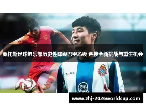 桑托斯足球俱乐部历史性降级巴甲乙级 迎接全新挑战与重生机会