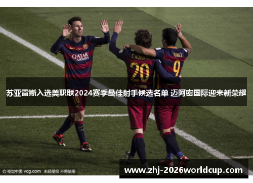 苏亚雷斯入选美职联2024赛季最佳射手候选名单 迈阿密国际迎来新荣耀 苏亚雷斯入选美职联2024赛季最佳射手候选名单 迈阿密国际迎来新荣耀