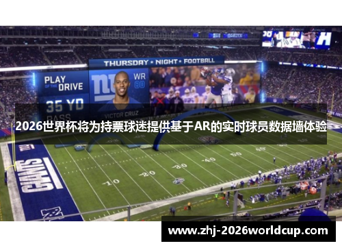 2026世界杯将为持票球迷提供基于AR的实时球员数据墙体验